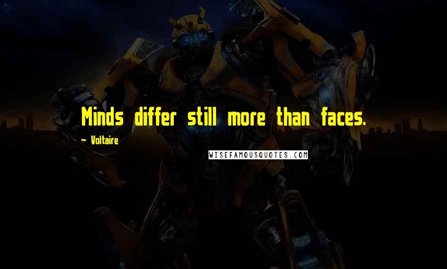 Voltaire Quotes: Minds differ still more than faces.