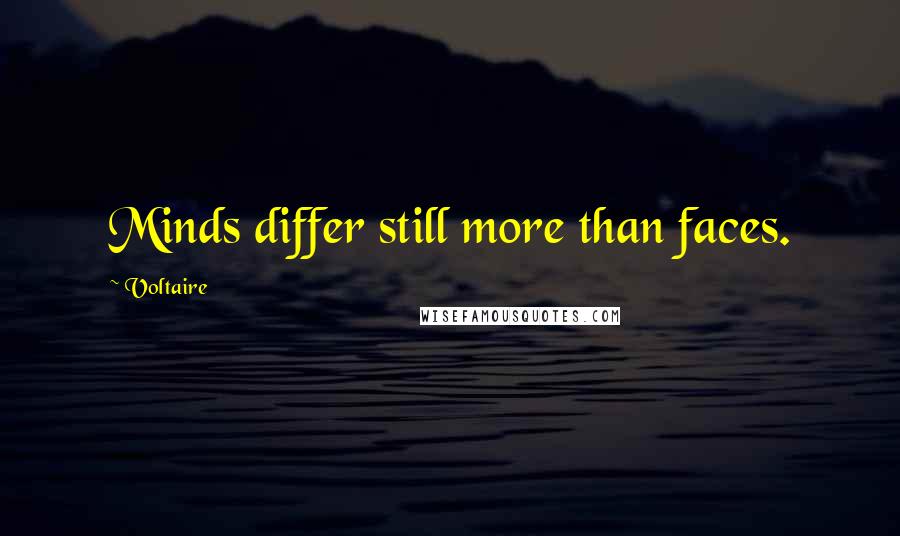 Voltaire Quotes: Minds differ still more than faces.