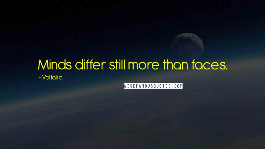 Voltaire Quotes: Minds differ still more than faces.