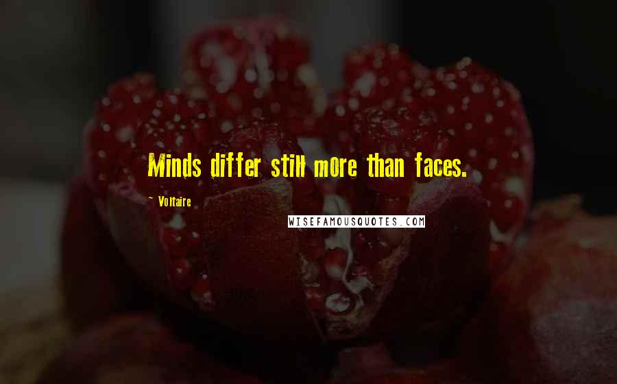 Voltaire Quotes: Minds differ still more than faces.