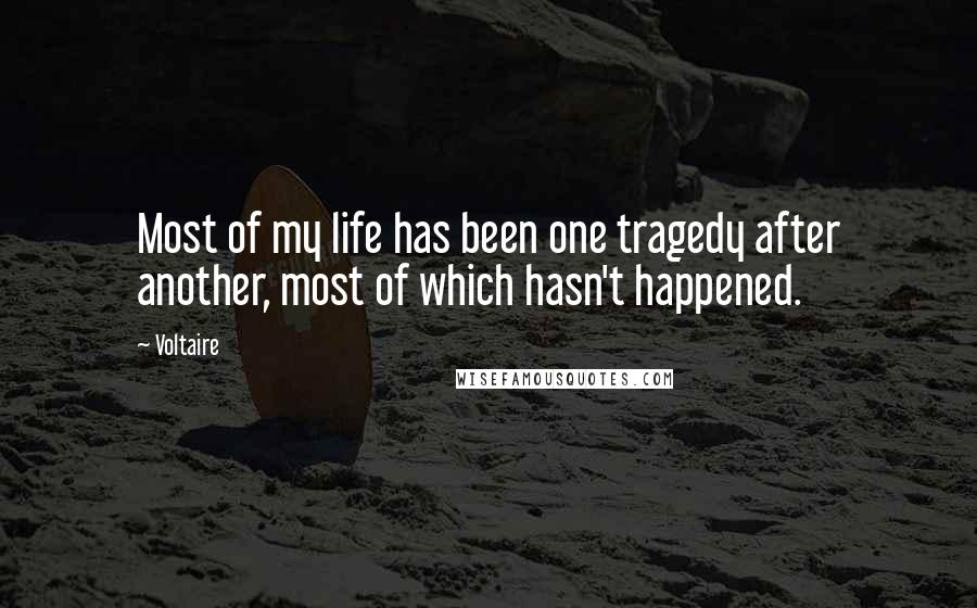 Voltaire Quotes: Most of my life has been one tragedy after another, most of which hasn't happened.