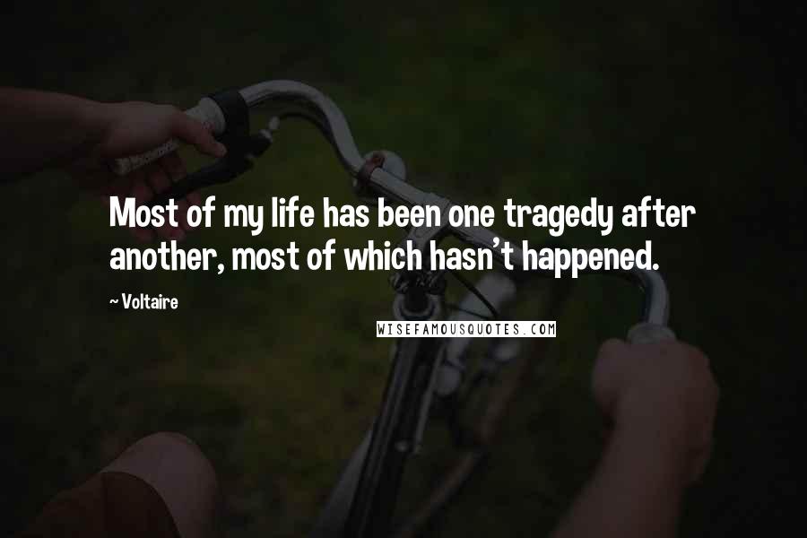 Voltaire Quotes: Most of my life has been one tragedy after another, most of which hasn't happened.