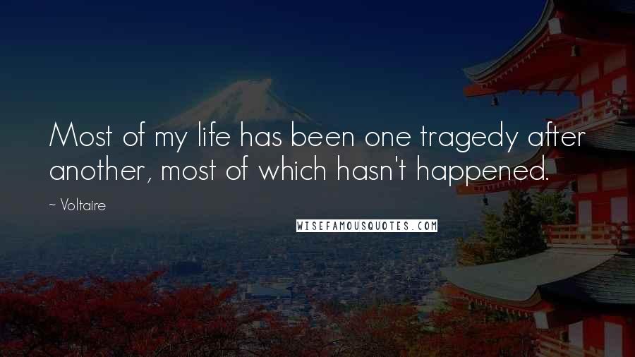 Voltaire Quotes: Most of my life has been one tragedy after another, most of which hasn't happened.