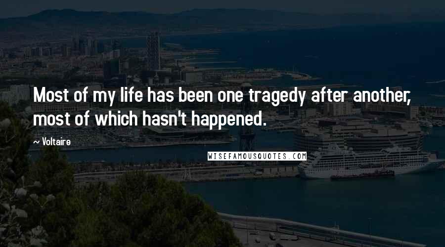 Voltaire Quotes: Most of my life has been one tragedy after another, most of which hasn't happened.