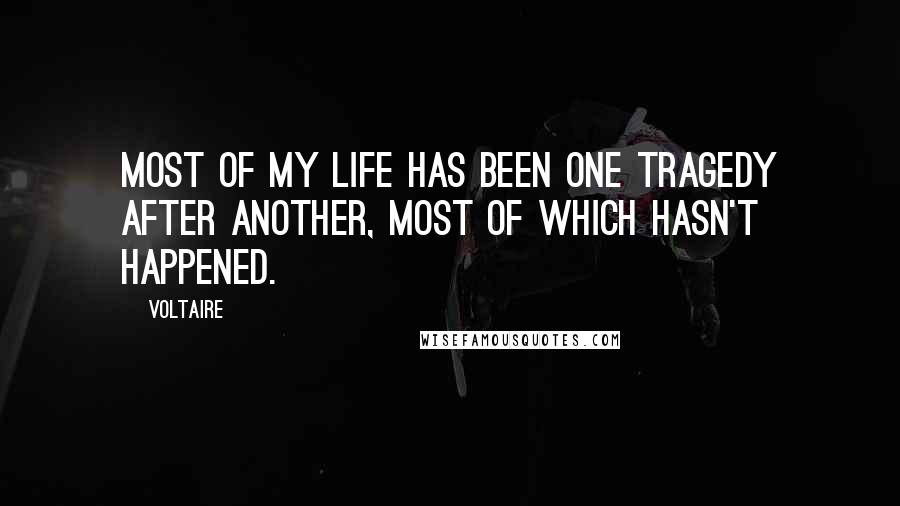 Voltaire Quotes: Most of my life has been one tragedy after another, most of which hasn't happened.