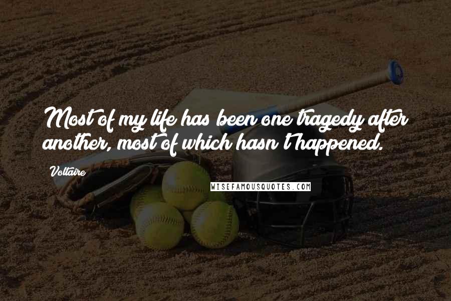 Voltaire Quotes: Most of my life has been one tragedy after another, most of which hasn't happened.