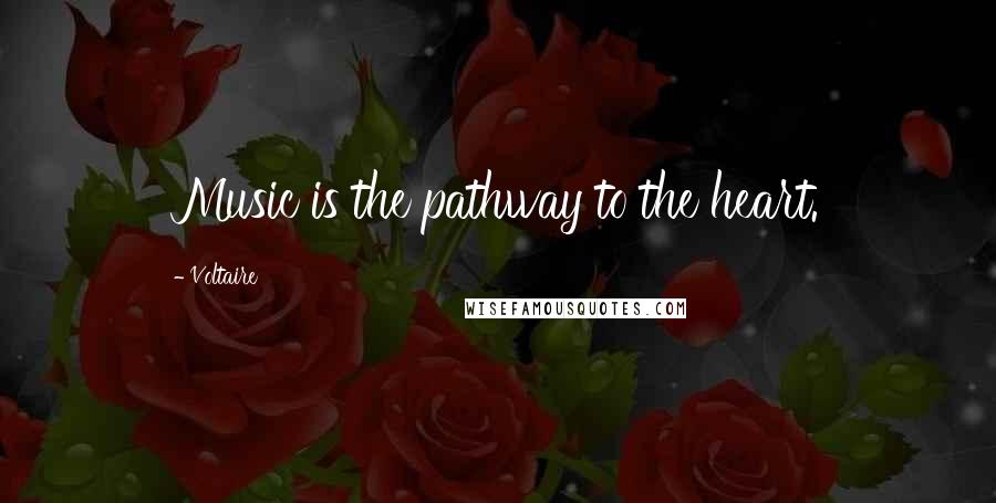 Voltaire Quotes: Music is the pathway to the heart.