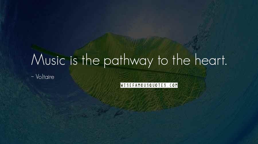 Voltaire Quotes: Music is the pathway to the heart.