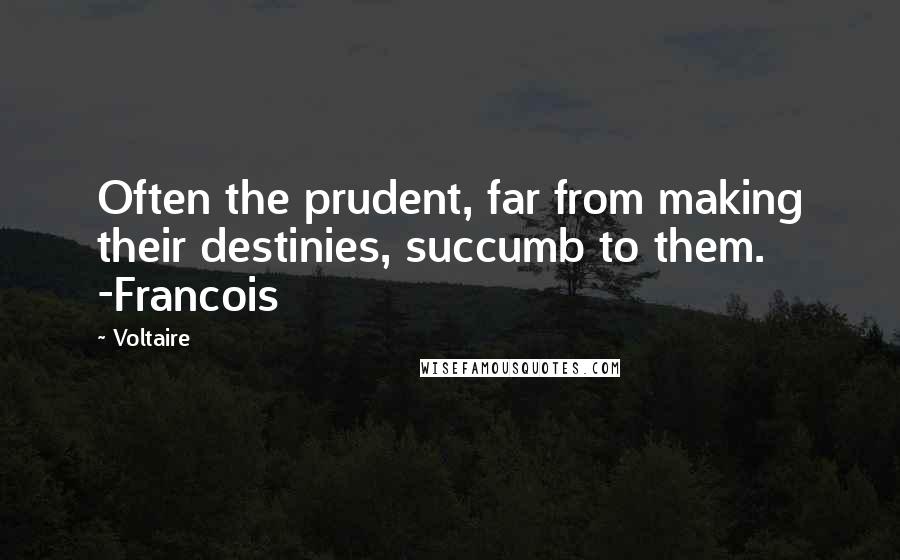 Voltaire Quotes: Often the prudent, far from making their destinies, succumb to them. -Francois