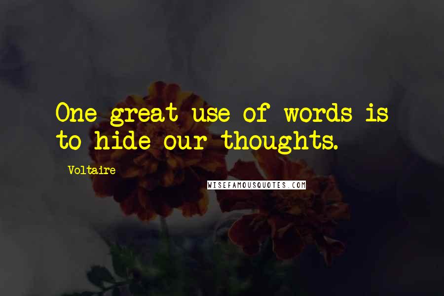 Voltaire Quotes: One great use of words is to hide our thoughts.