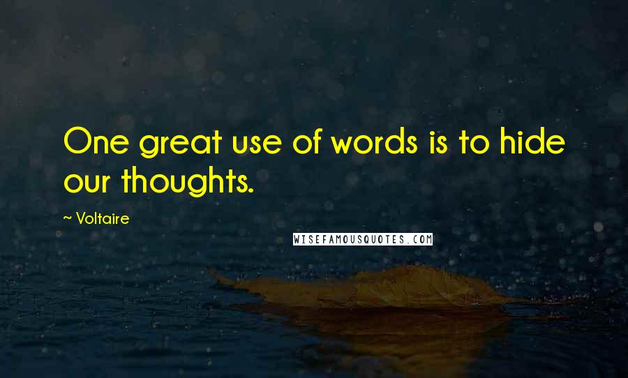 Voltaire Quotes: One great use of words is to hide our thoughts.