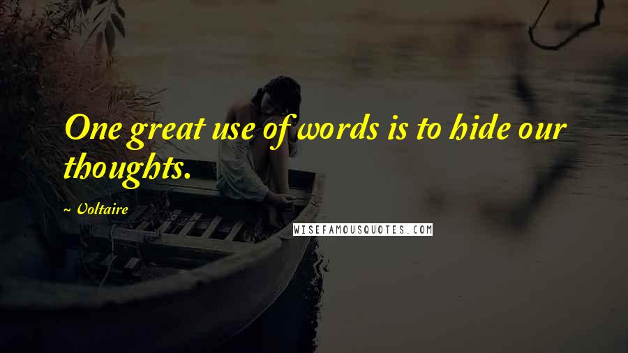 Voltaire Quotes: One great use of words is to hide our thoughts.