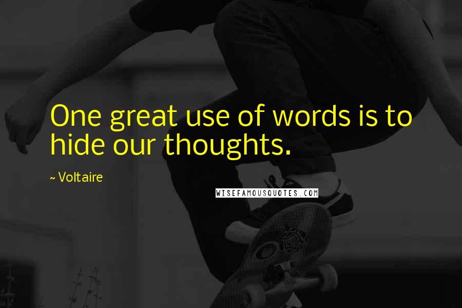 Voltaire Quotes: One great use of words is to hide our thoughts.