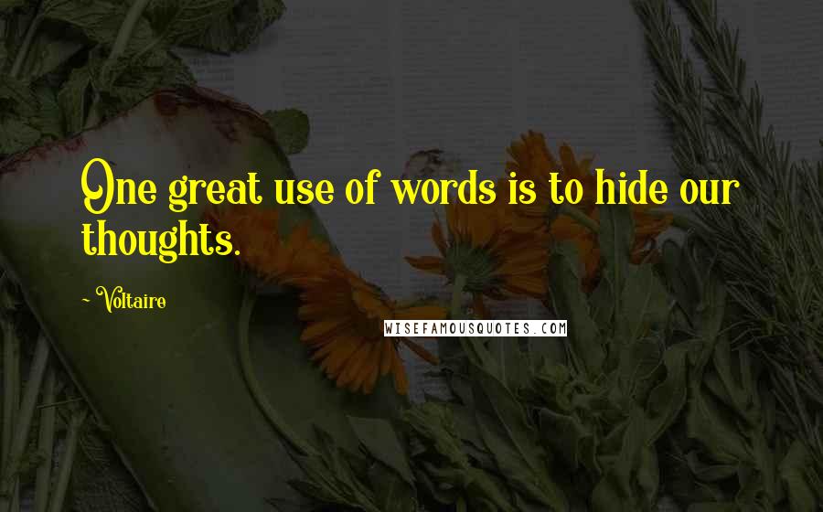 Voltaire Quotes: One great use of words is to hide our thoughts.