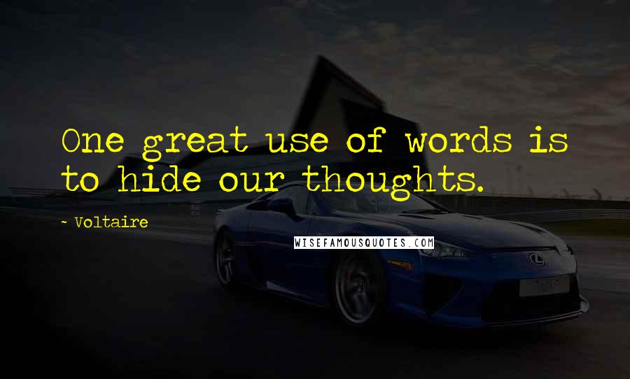 Voltaire Quotes: One great use of words is to hide our thoughts.