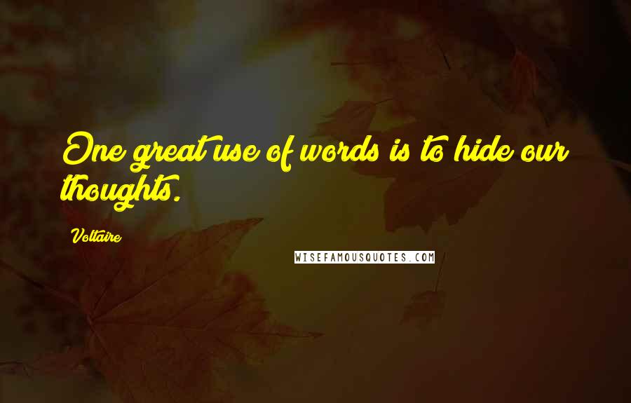 Voltaire Quotes: One great use of words is to hide our thoughts.