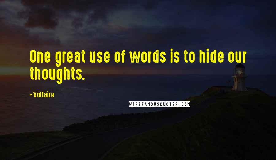 Voltaire Quotes: One great use of words is to hide our thoughts.