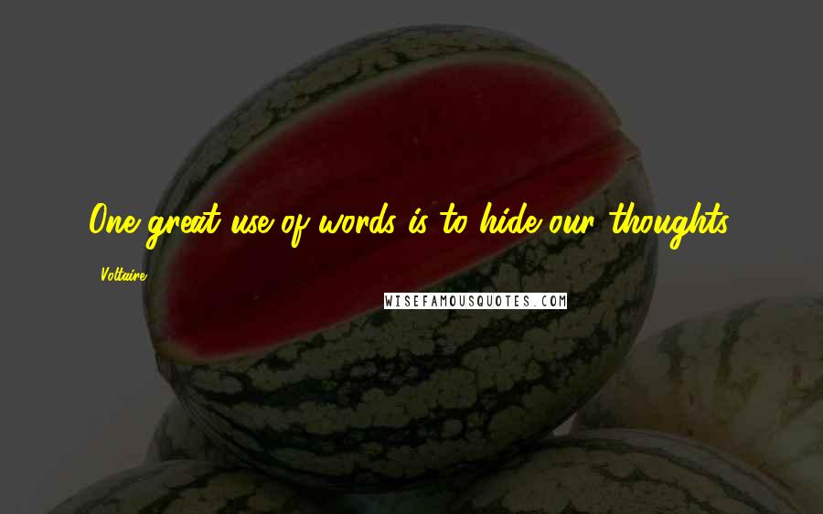 Voltaire Quotes: One great use of words is to hide our thoughts.