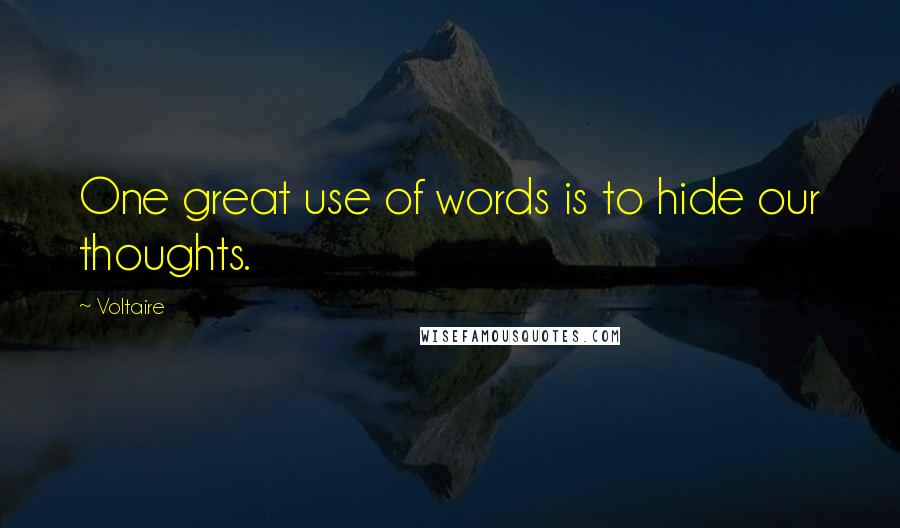 Voltaire Quotes: One great use of words is to hide our thoughts.