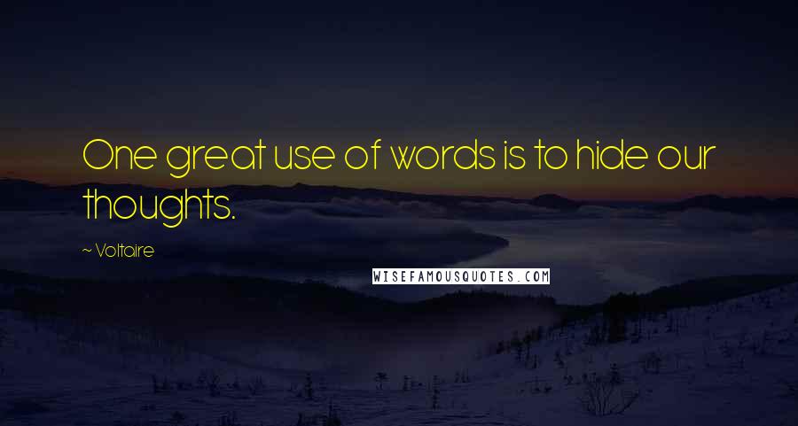 Voltaire Quotes: One great use of words is to hide our thoughts.