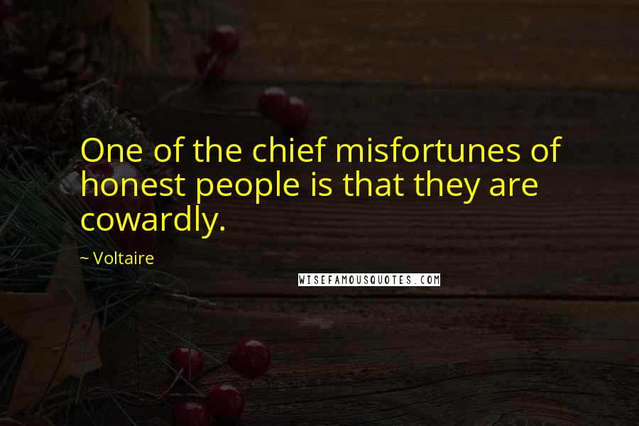 Voltaire Quotes: One of the chief misfortunes of honest people is that they are cowardly.