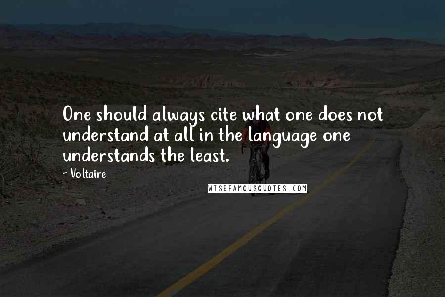 Voltaire Quotes: One should always cite what one does not understand at all in the language one understands the least.