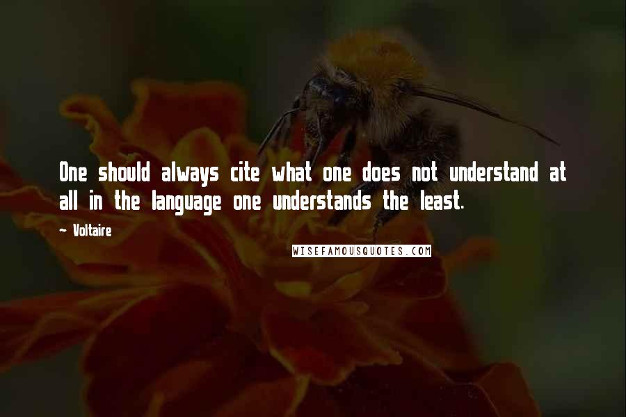 Voltaire Quotes: One should always cite what one does not understand at all in the language one understands the least.