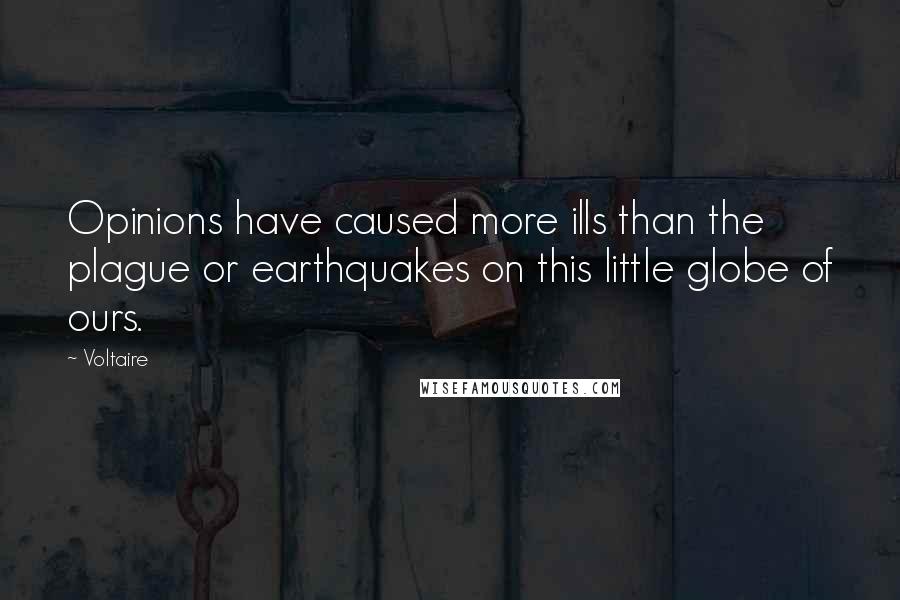 Voltaire Quotes: Opinions have caused more ills than the plague or earthquakes on this little globe of ours.