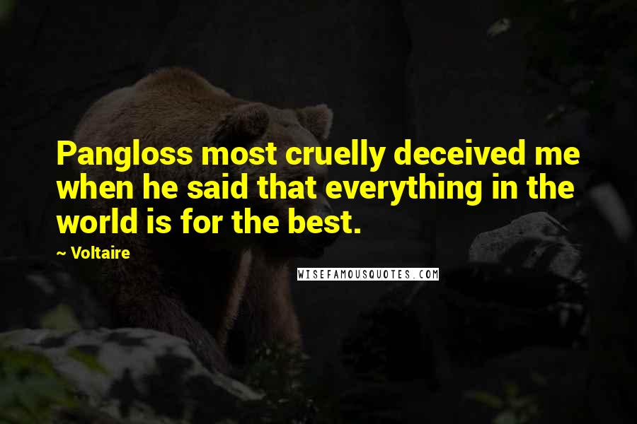 Voltaire Quotes: Pangloss most cruelly deceived me when he said that everything in the world is for the best.