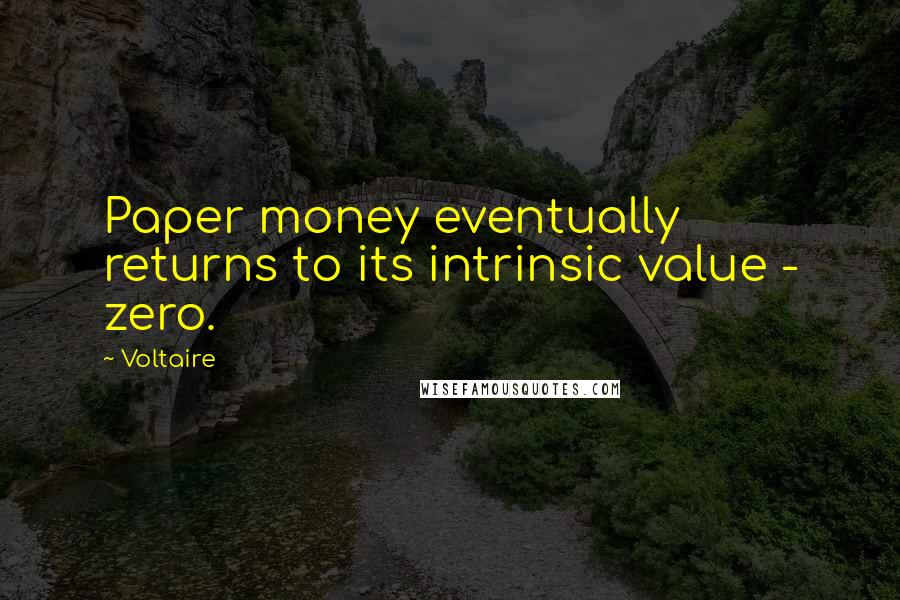 Voltaire Quotes: Paper money eventually returns to its intrinsic value - zero.