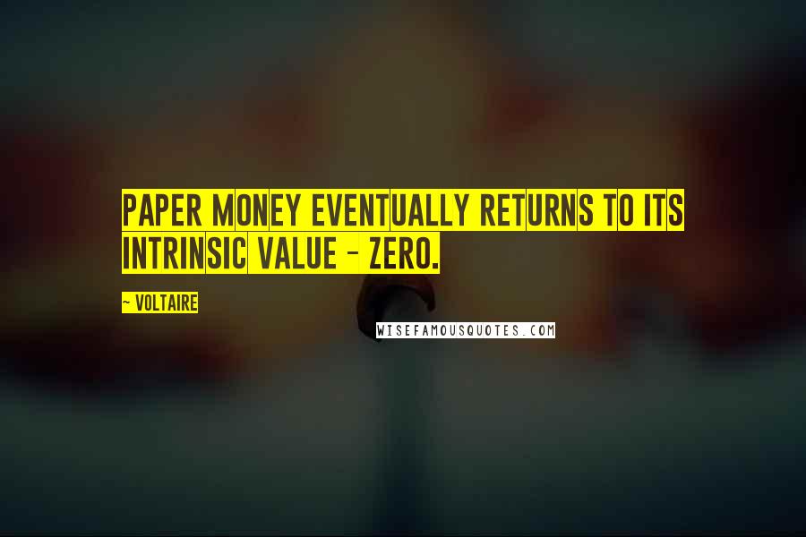 Voltaire Quotes: Paper money eventually returns to its intrinsic value - zero.