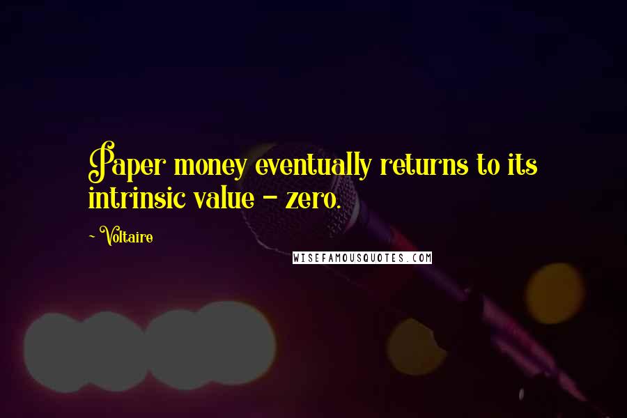 Voltaire Quotes: Paper money eventually returns to its intrinsic value - zero.