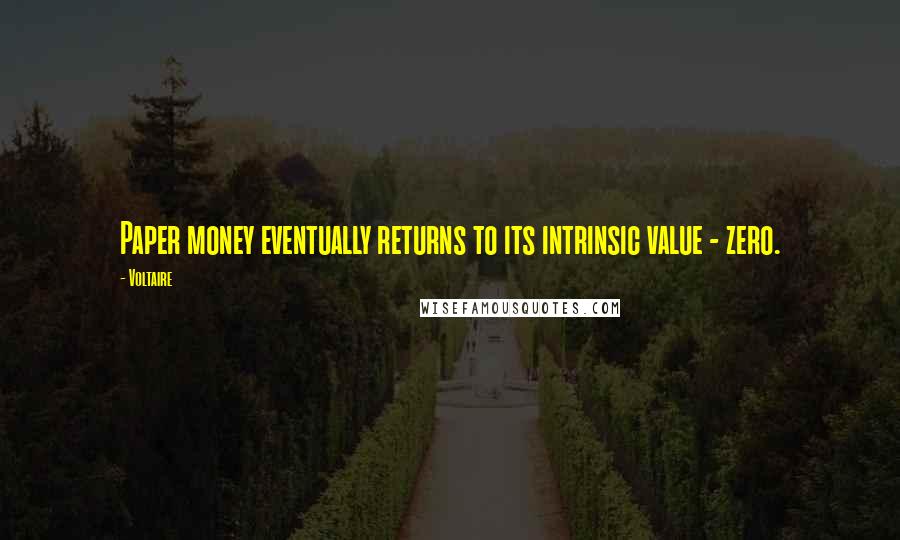 Voltaire Quotes: Paper money eventually returns to its intrinsic value - zero.