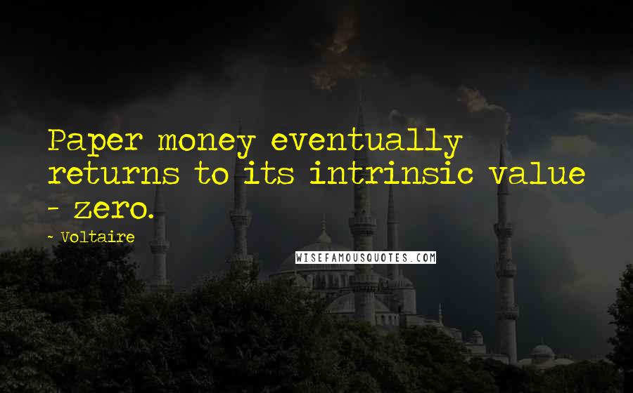 Voltaire Quotes: Paper money eventually returns to its intrinsic value - zero.