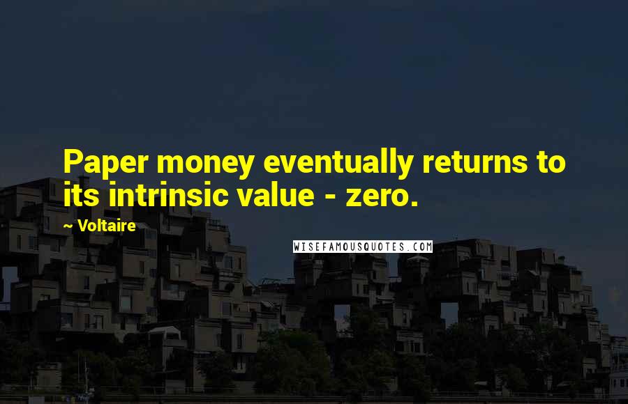 Voltaire Quotes: Paper money eventually returns to its intrinsic value - zero.