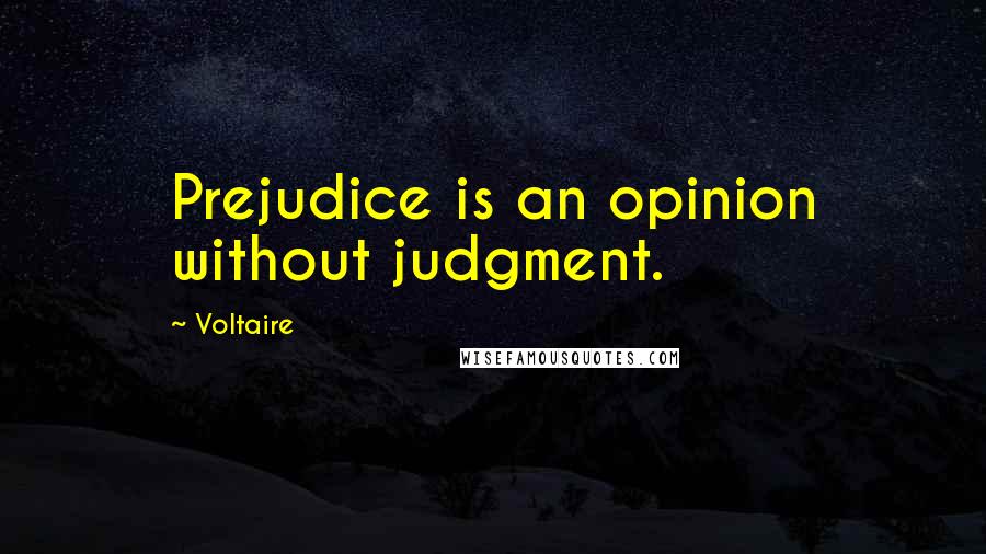 Voltaire Quotes: Prejudice is an opinion without judgment.