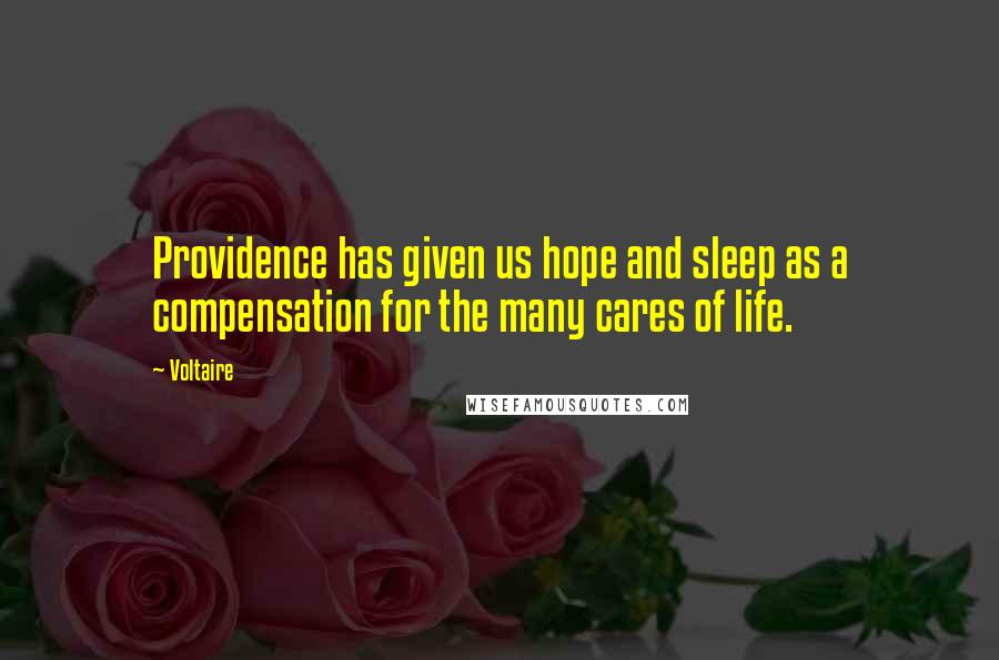 Voltaire Quotes: Providence has given us hope and sleep as a compensation for the many cares of life.