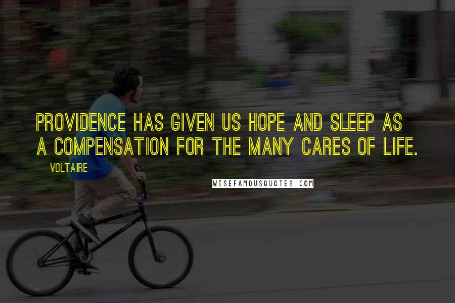Voltaire Quotes: Providence has given us hope and sleep as a compensation for the many cares of life.