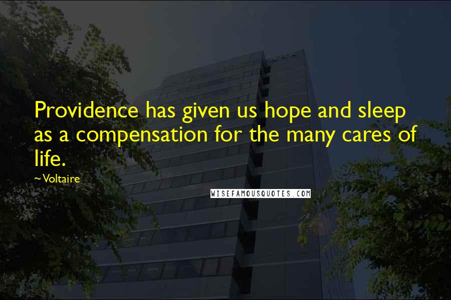 Voltaire Quotes: Providence has given us hope and sleep as a compensation for the many cares of life.