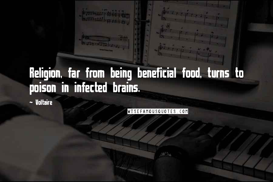 Voltaire Quotes: Religion, far from being beneficial food, turns to poison in infected brains.