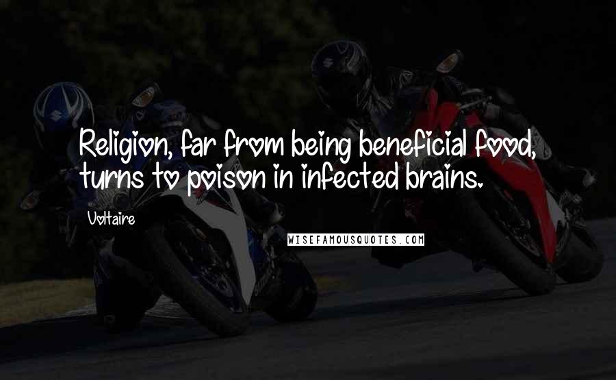 Voltaire Quotes: Religion, far from being beneficial food, turns to poison in infected brains.