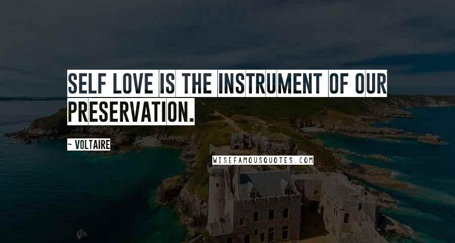 Voltaire Quotes: Self love is the instrument of our preservation.