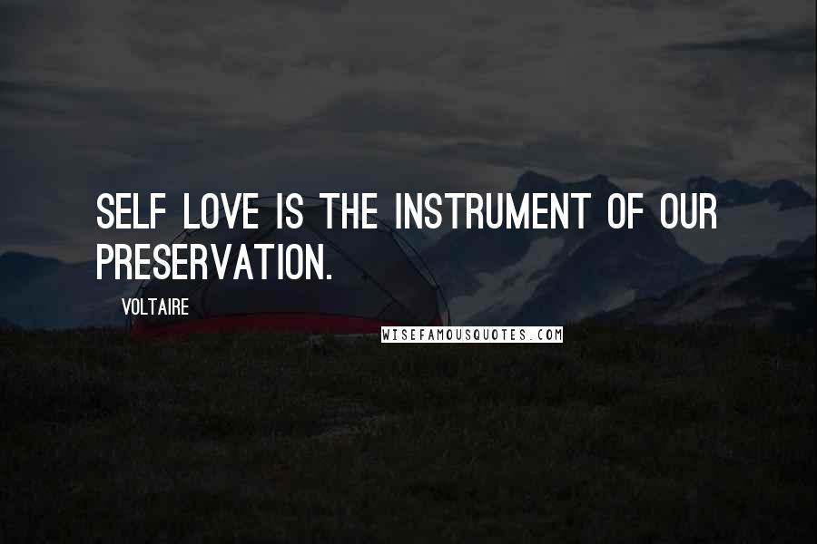 Voltaire Quotes: Self love is the instrument of our preservation.