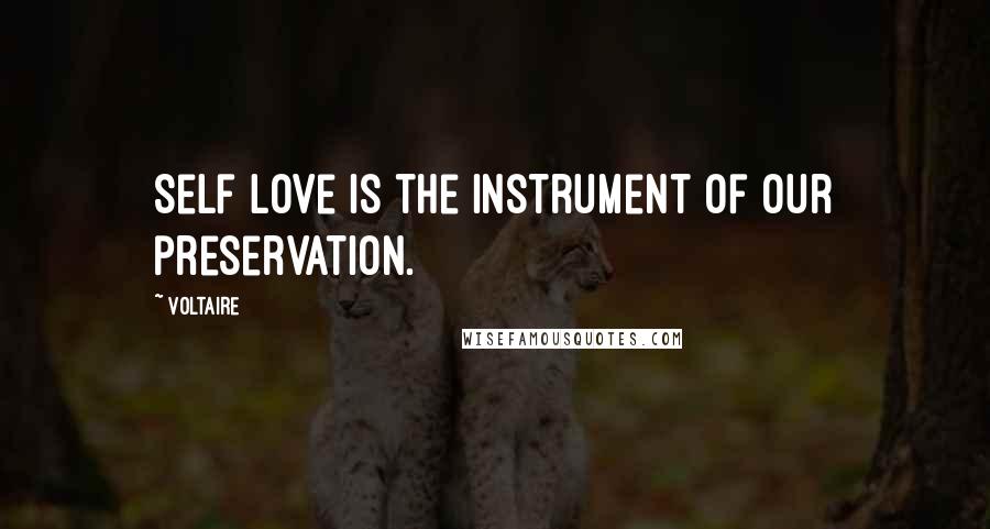 Voltaire Quotes: Self love is the instrument of our preservation.