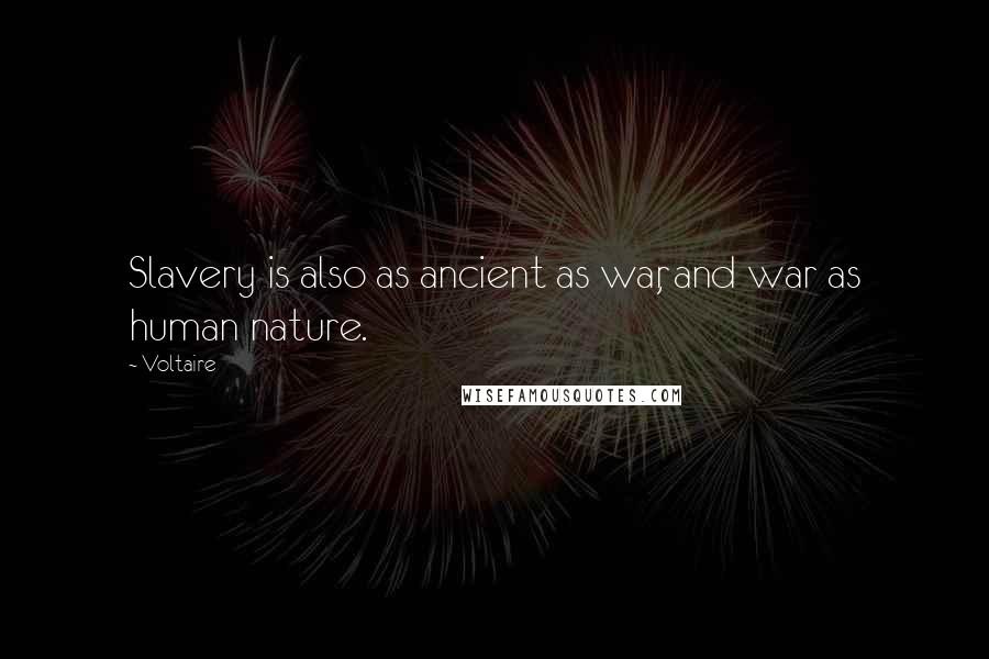 Voltaire Quotes: Slavery is also as ancient as war, and war as human nature.