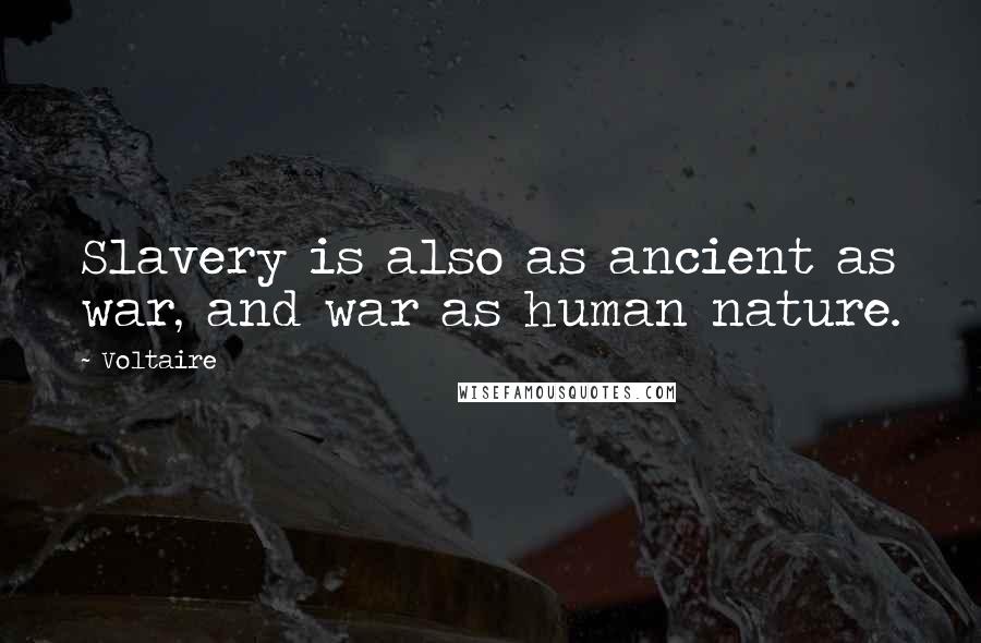 Voltaire Quotes: Slavery is also as ancient as war, and war as human nature.