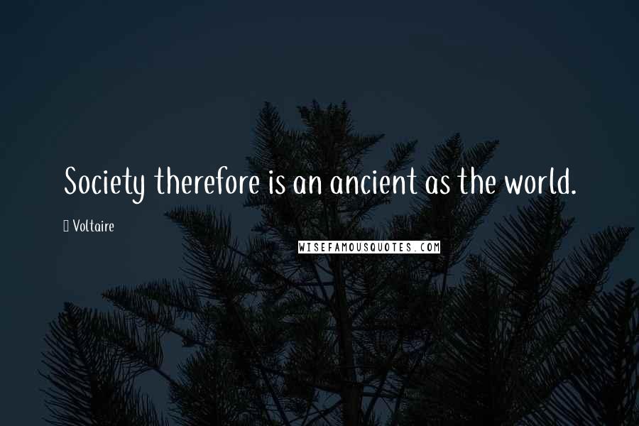 Voltaire Quotes: Society therefore is an ancient as the world.