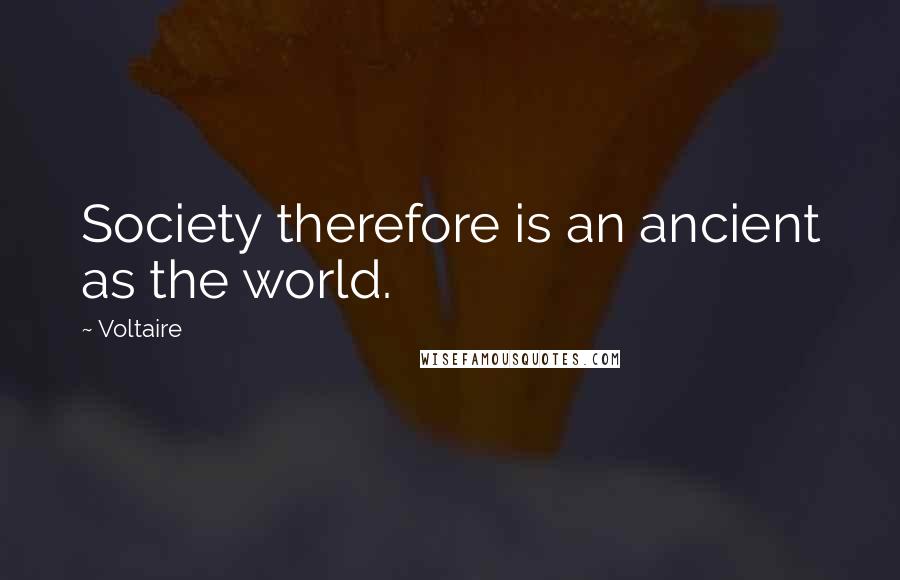 Voltaire Quotes: Society therefore is an ancient as the world.