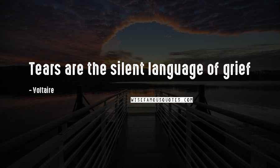 Voltaire Quotes: Tears are the silent language of grief