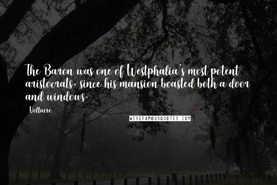 Voltaire Quotes: The Baron was one of Westphalia's most potent aristocrats, since his mansion boasted both a door and windows.